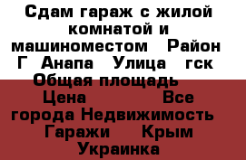 Сдам гараж с жилой комнатой и машиноместом › Район ­ Г. Анапа › Улица ­ гск-12 › Общая площадь ­ 72 › Цена ­ 20 000 - Все города Недвижимость » Гаражи   . Крым,Украинка